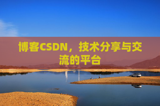 博客CSDN，技术分享与交流的平台